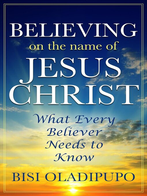 Title details for Believing on the Name of Jesus Christ (What Every Believer Needs to Know) by Bisi Oladipupo - Available